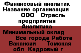 Финансовый аналитик › Название организации ­ Btt, ООО › Отрасль предприятия ­ Аналитика › Минимальный оклад ­ 17 500 - Все города Работа » Вакансии   . Томская обл.,Кедровый г.